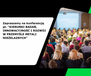 Zaproszenie na konferencję pt. „KIERUNKI BADAŃ, INNOWACYJNOŚĆ I ROZWÓJ W PRZEMYŚLE METALI NIEŻELAZNYCH”