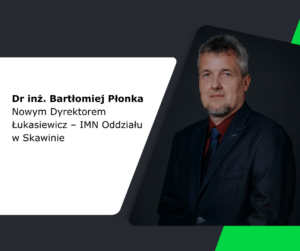 Dr inż. Bartłomiej Płonka nowym dyrektorem Łukasiewicz - IMN Oddział w Skawinie